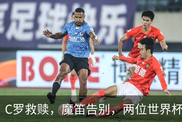C罗救赎，魔笛告别，两位世界杯传奇终章交错